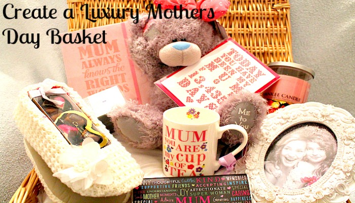 Mothers day ideas create a luxury mothers day basket